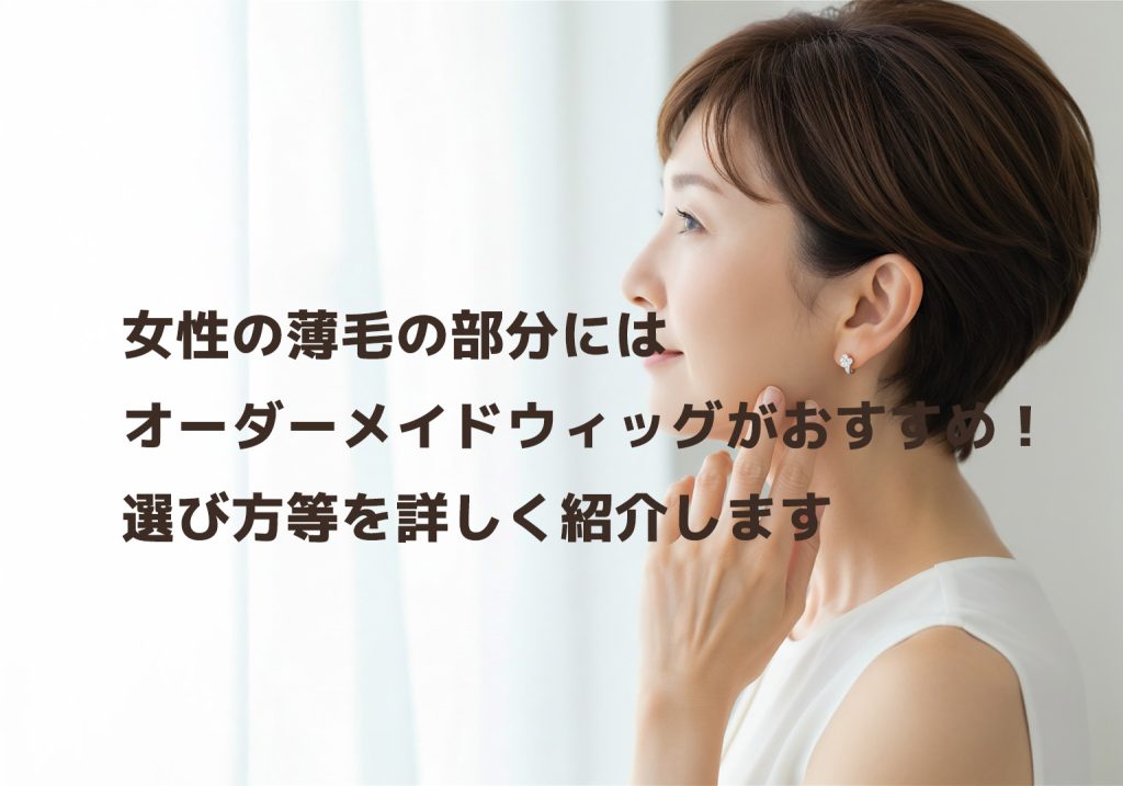 女性の薄毛の部分にはオーダーメイドウィッグがおすすめ